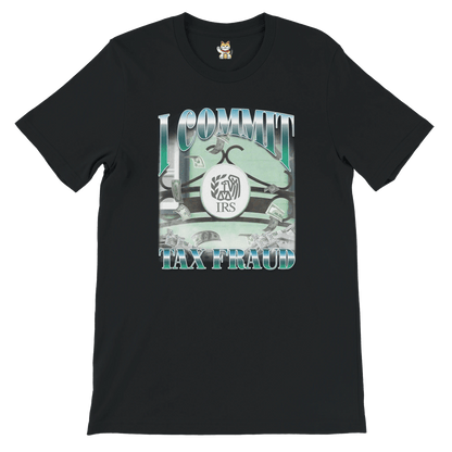 'I Commit Tax Fraud' Unisex Crewneck T-shirt Meme T-Shirt | StalBea